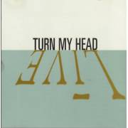 LIVE - TURN MY HEAD