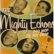 MIGHTY ECHOES THE - DOO WOP TIL YOU DROP