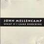 MELLENCAMP JOHN - WHAT IF I CAME KNOCKING 2 VERSIONS