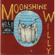 MOONSHINE WILLY - BOLD DISPLAYS OF IMPERFECTION