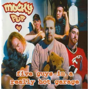 MUCKY PUP - FIVE GUIS IN A REALLY HOT GARAGE
