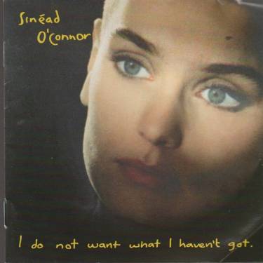 O’CONNOR SINEAD - I DO NOT WANT WHAT I HAVEN’T GOT