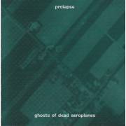 PROLAPSE - GHOSTS OF DEAD AEROPLANES