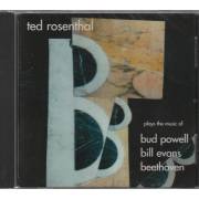 ROSENTHAL TED - THE 3 B'S PLAYS THE MUSIC OF BUD POWELL - BILL EVANS - BEETHOVEN