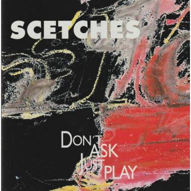 SCETCHES - DON’T ASK JUST PLAY