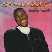 SHOW DO MAN - TROUBLE TROUBLE