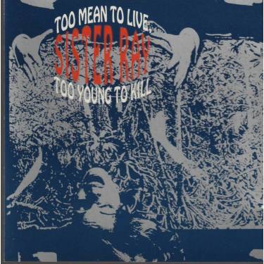 SISTER RAY - TOO MEAN TO LIVE