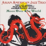 ASIAN AMERICAN JAZZ TRIO - MOON OVER THE WORLD