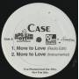 CASE - PROMO - MORE TO LOVE ( RADIO EDIT - INSTR - ACAPPELLA ) / I GOTCHA ( LP VERSION - INSTR )