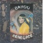 BAYOU RENEGADE - BAYOU RENEGADE