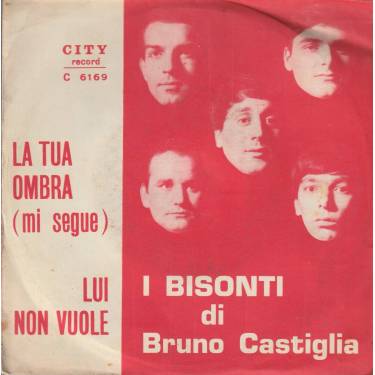 BISONTI I DI BRUNO CASTIGLIA - LA TUA OMBRA ( MI SEGUE ) / LUI NON VUOLE