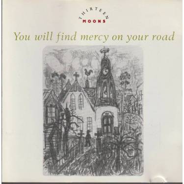 THIRTEEN MOONS - YOU WILL FIND MERCY ON YOUR ROAD