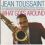 TOUSSAINT JEAN - WHAT GOES AROUND