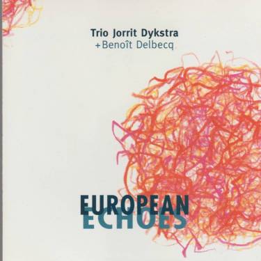 TRIO JORRIT DYKSTRA + BENOIT DELBECQ - EUROPEAN ECHOES