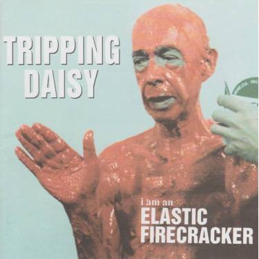 TRIPPING DAISY - I AM AN ELASTIC FIRECRACKER