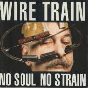 WIRE TRAIN - NO SOUL NO STRAIN