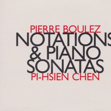 BOULEZ PIERRE PI - HSIEN CHEN - NOTATIONS & PIANO SONATAS