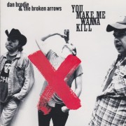 BRODIE DAN & THE BROKEN ARROWS - YOU MAKE ME WANNA KILL