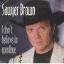 BROWN SAWYER - I DON'T BELIEVE IN GOODBYE