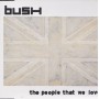 BUSH - THE PEOPLE THAT WE LOVE