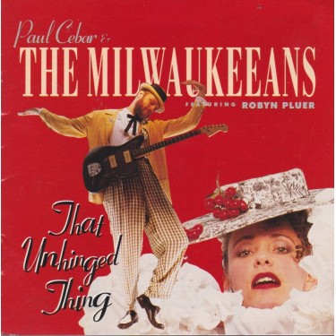 CEBAR PAUL & THE MILWAKEEANS - THAT UNHINGED THING