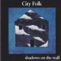 CITY FOLK - SHADOWS ON THE WALL