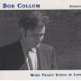 COLLUM BOB - MORE TRAGIC SONGS OF LIFE