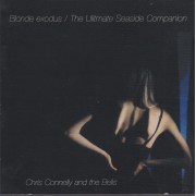 CONNELLY CHRIS AND THE BELLS - BLONDE EXODUS / THE ULTIMATE SEASIDE COMPANION
