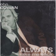 COWAN JOHN - ALWAYS TAKE ME BACK