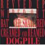 DOGPILE - REVVED UP WIPED OUT BATTERED SHATTERED CREAMED AND REAMED