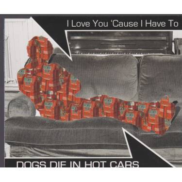 DOGS DIE IN HOT CARS - I LOVE YOU CAUSE I HAVE TO DO LIGHTNESS IN WEIGHT