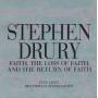 DRURY STEPHEN - FAITH THE LOSS OF FAITH AND THE RETURN OF FAITH