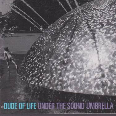 DUDE OF LIFE - UNDER THE SOUND UMBRELLA