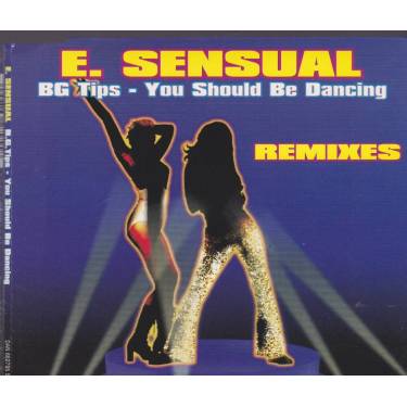 E-SENSUAL - B.G. TIPS  - YOU SHOULD BE DANCING 6 VERSIONS