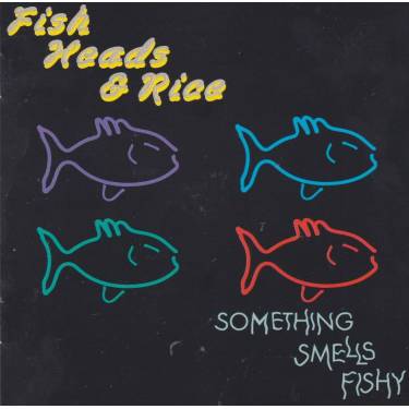 FISH HEADS AND RICE - SOMETHING SMELLS FISHY