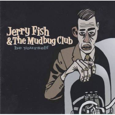 FISH JERRY & THE MUDBUG CLUB - BE YOURSELF