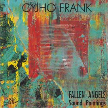 FRANK GYJHO - FALLEN ANGELS SOUND PAINTINGS