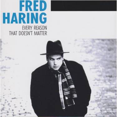 HARING FRED - EVERY REASON THAT DOESN’T MATTER