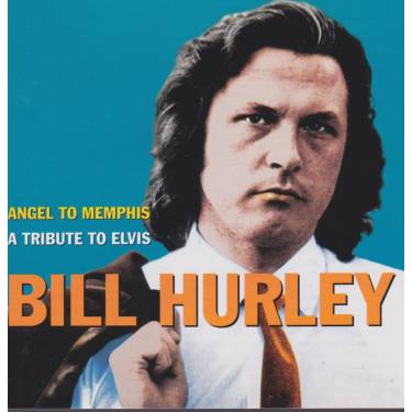 HURLEY BILL - ANGEL TO MEMPHIS A TRIBUTE TO ELVIS