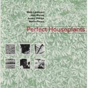 LOCKHEART MARK HUW WARREN DUDLEY PHILLIPS MARTIN FRANCE - PERFECT HOUSEPLANTS