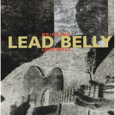 LEAD BELLY - BRIDGING LEAD BELLY